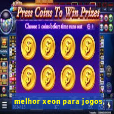 melhor xeon para jogos